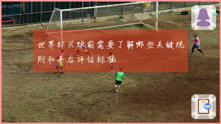 世界杯买球前需要了解哪些关键规则和平台评估标准